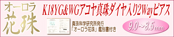 【オーロラ花珠】K18YG&WGアコヤ真珠ダイヤ入り２Wayピアス(9.0～8.5ミリ/オーロラ花珠鑑別書付き) タイトル