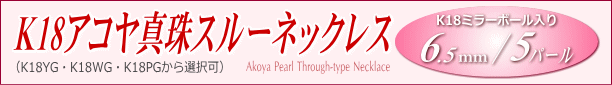 K18アコヤ真珠スルーネックレス（6.5ミリ/YG・WG・PGより選択可） タイトル