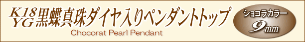 「ショコラカラー」K18YG黒蝶真珠ダイヤ入りペンダントトップ(ショコラパール) タイトル
